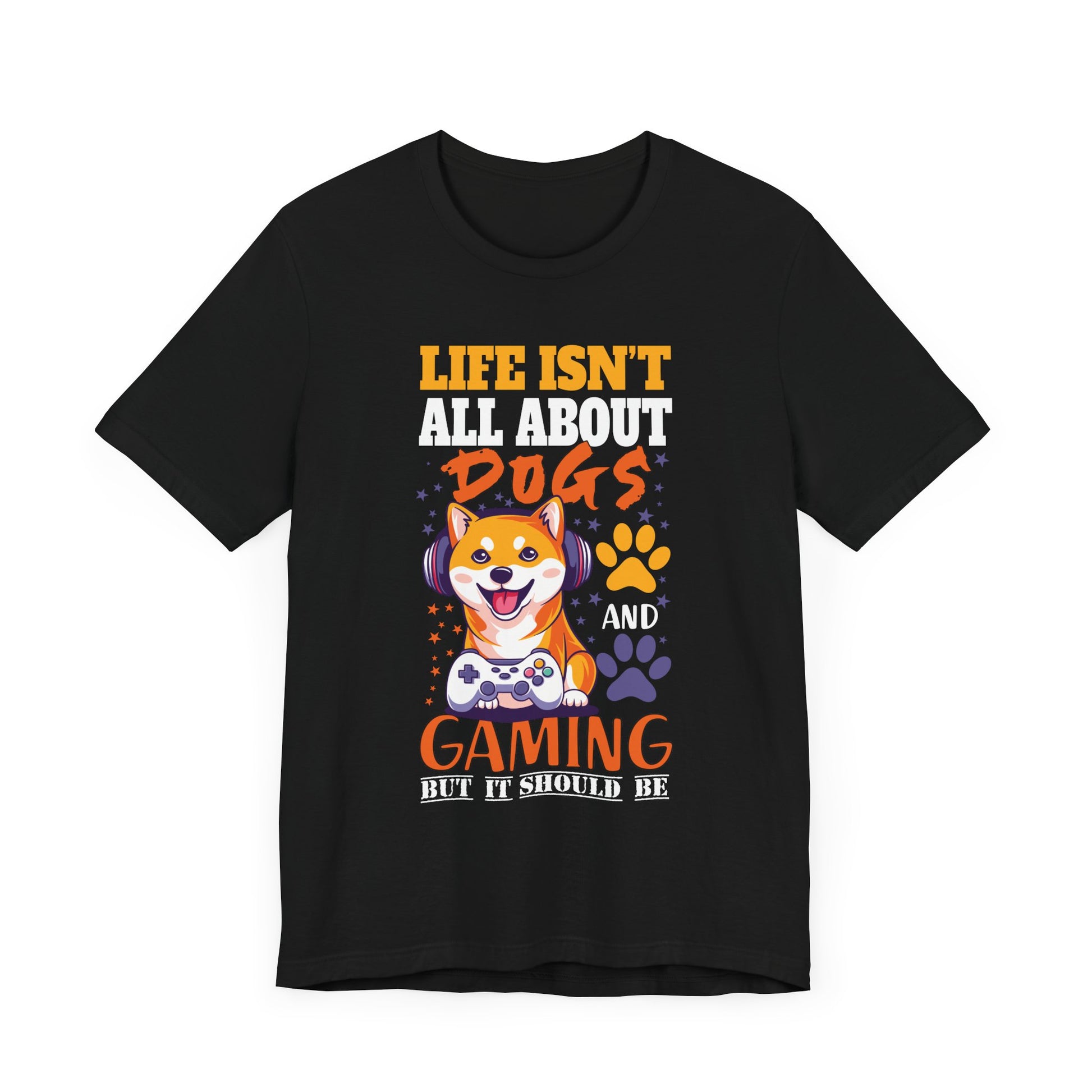 Life Isn't All About Dogs and Gaming Unisex Jersey Tee
