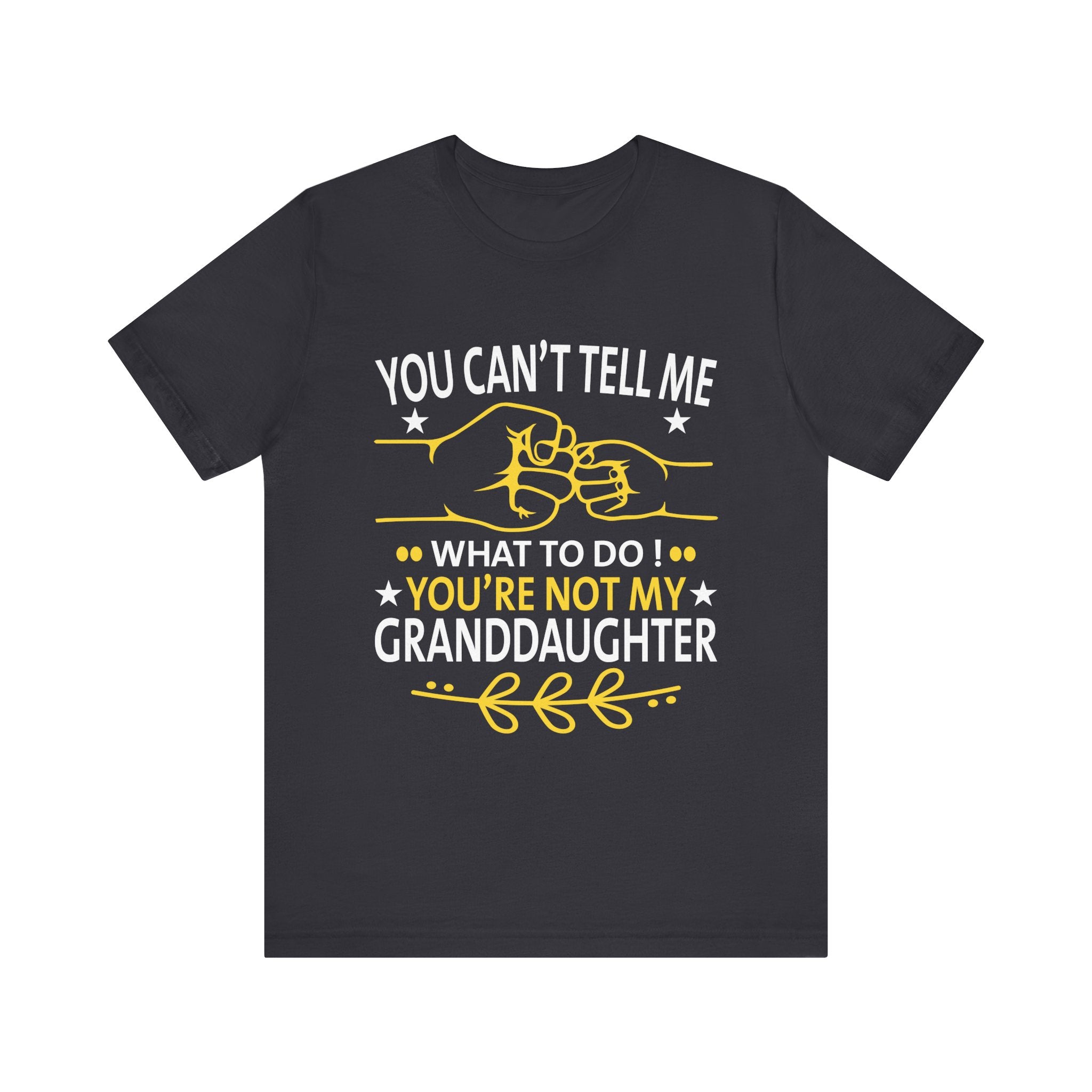 Fun You Can't Tell Me What To Do You're Not My Granddaughter T-Shirt Unisex Jersey Short Sleeve Tee