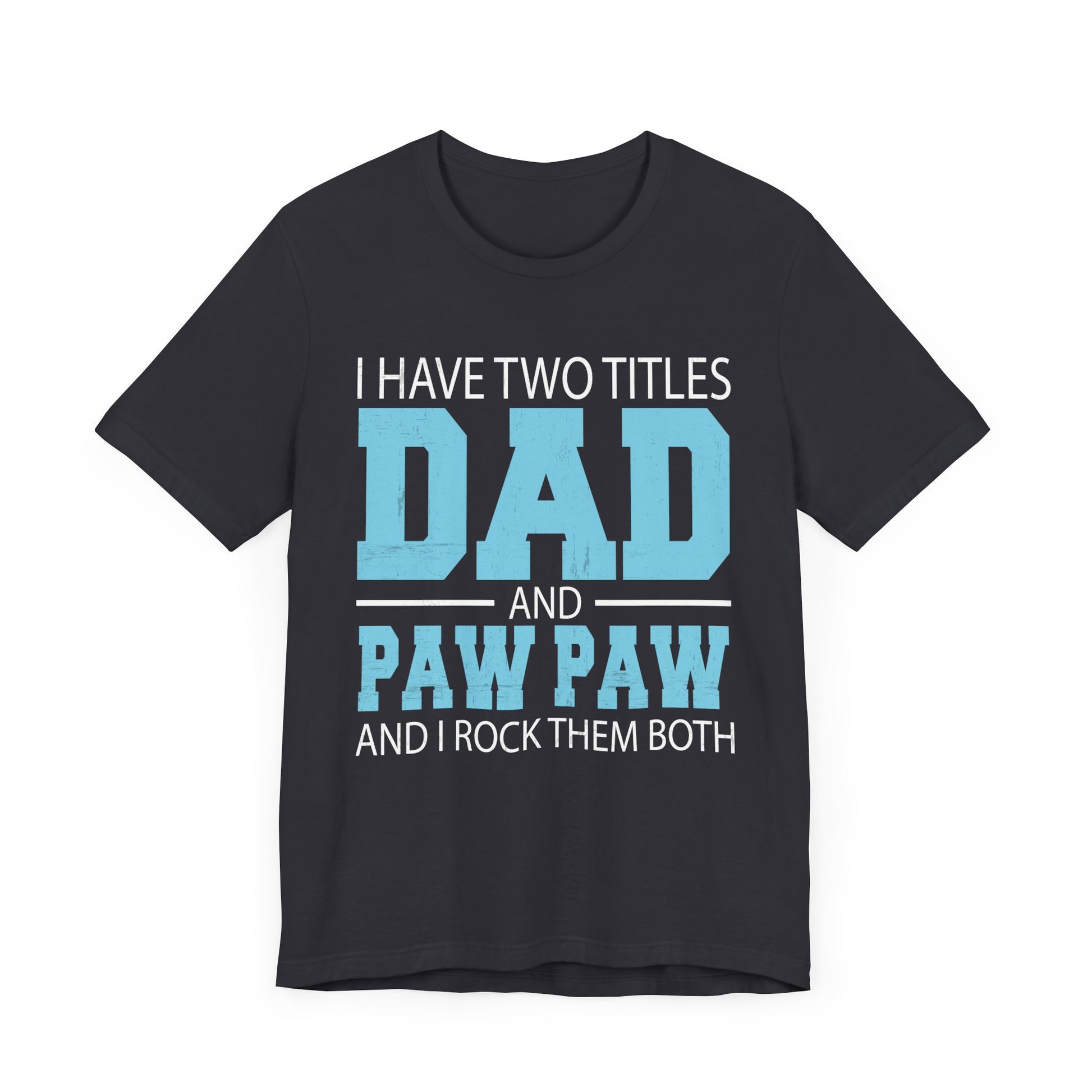 I Have Two Titles Dad _ Paw Paw Father Grandpa Gift T-Shirt Unisex Jersey Short Sleeve Tee