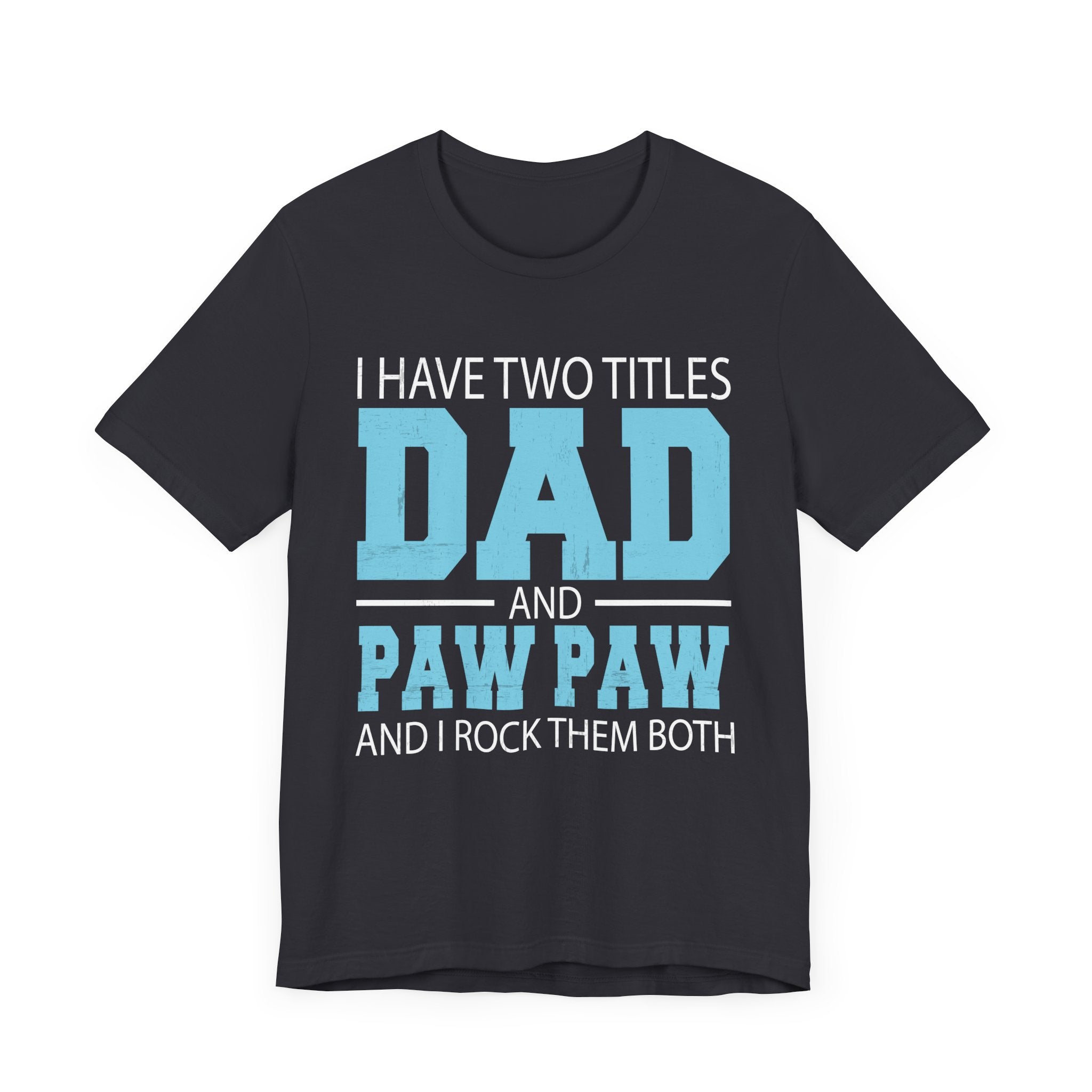 I Have Two Titles Dad _ Paw Paw Father Grandpa Gift T-Shirt Unisex Jersey Short Sleeve Tee
