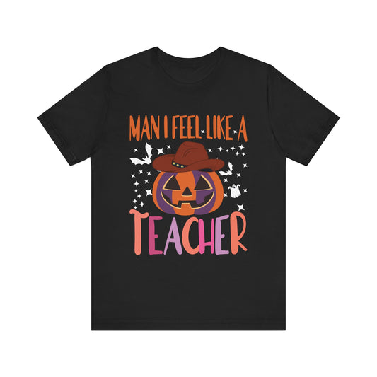 Halloween Teacher Tee - "Man I Feel Like A Teacher" Unisex Jersey Short Sleeve Shirt
