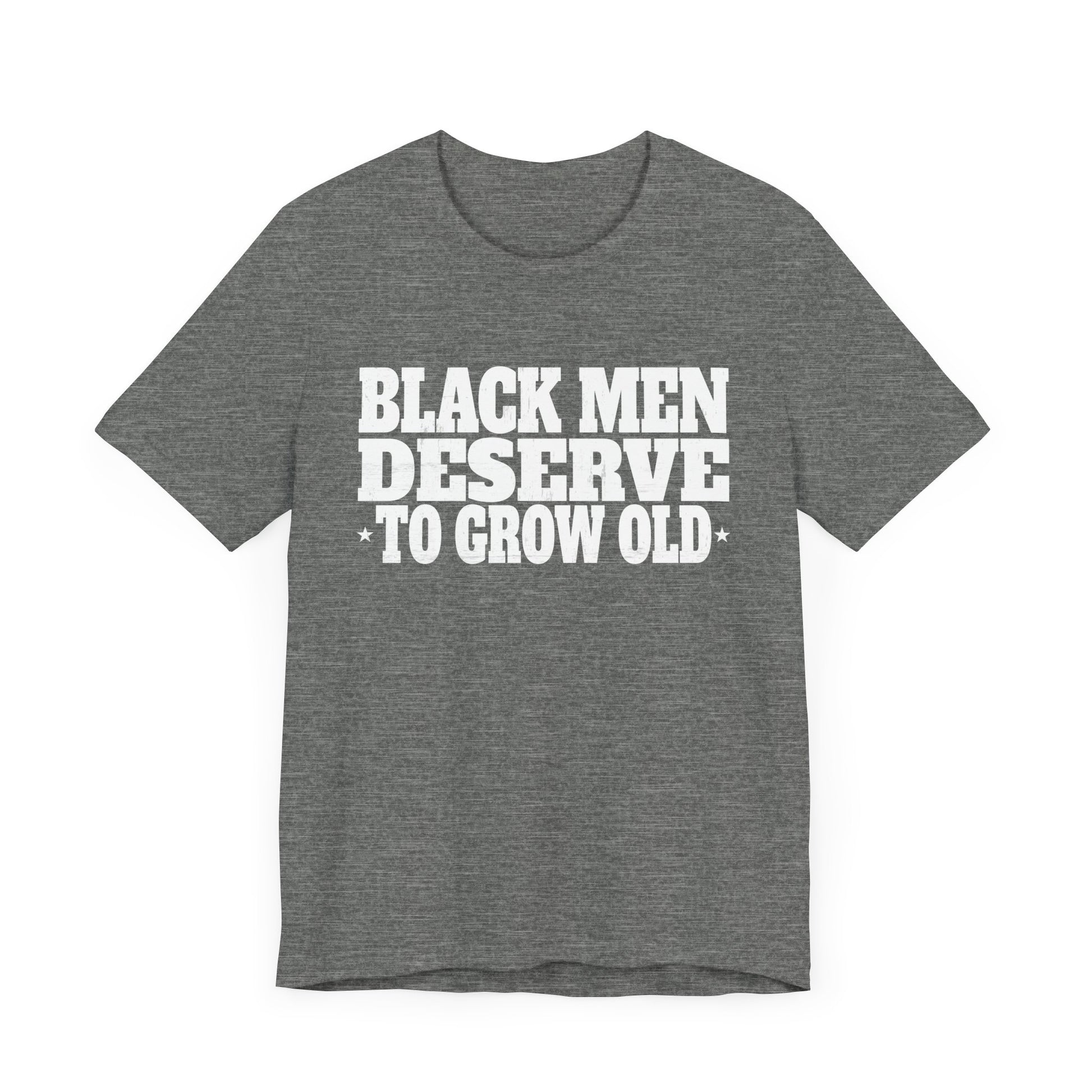 Black Men Deserve To Grow Old T-Shirt Unisex Jersey Short Sleeve Tee