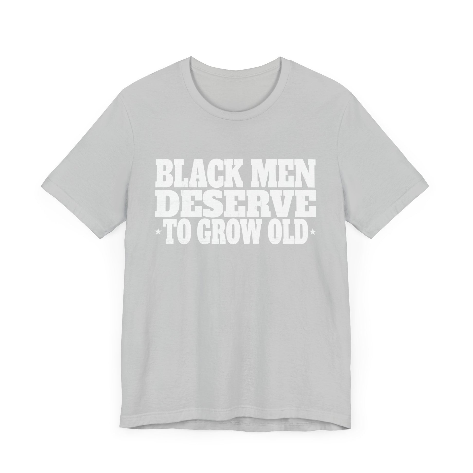 Black Men Deserve To Grow Old T-Shirt Unisex Jersey Short Sleeve Tee