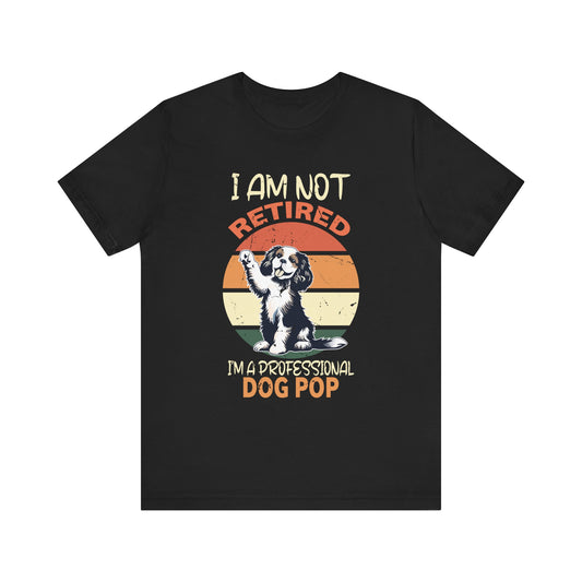 Funny Retirement - I'm Not Retired I'm A Professional Dog Pop T-Shirt Unisex Jersey Short Sleeve Tee