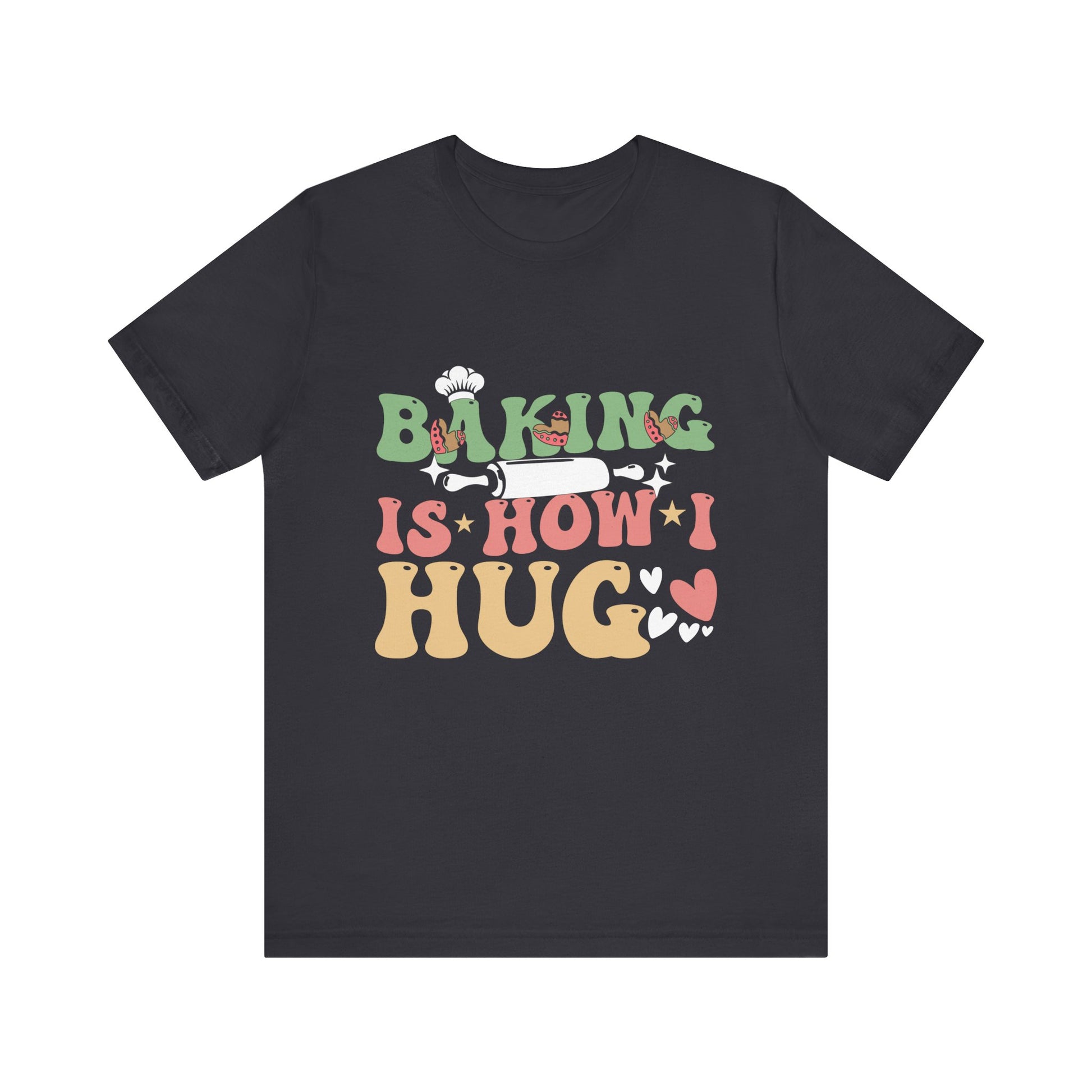 Baking Is How I Hug T-Shirt - Unisex Jersey Tee for Baking Enthusiasts