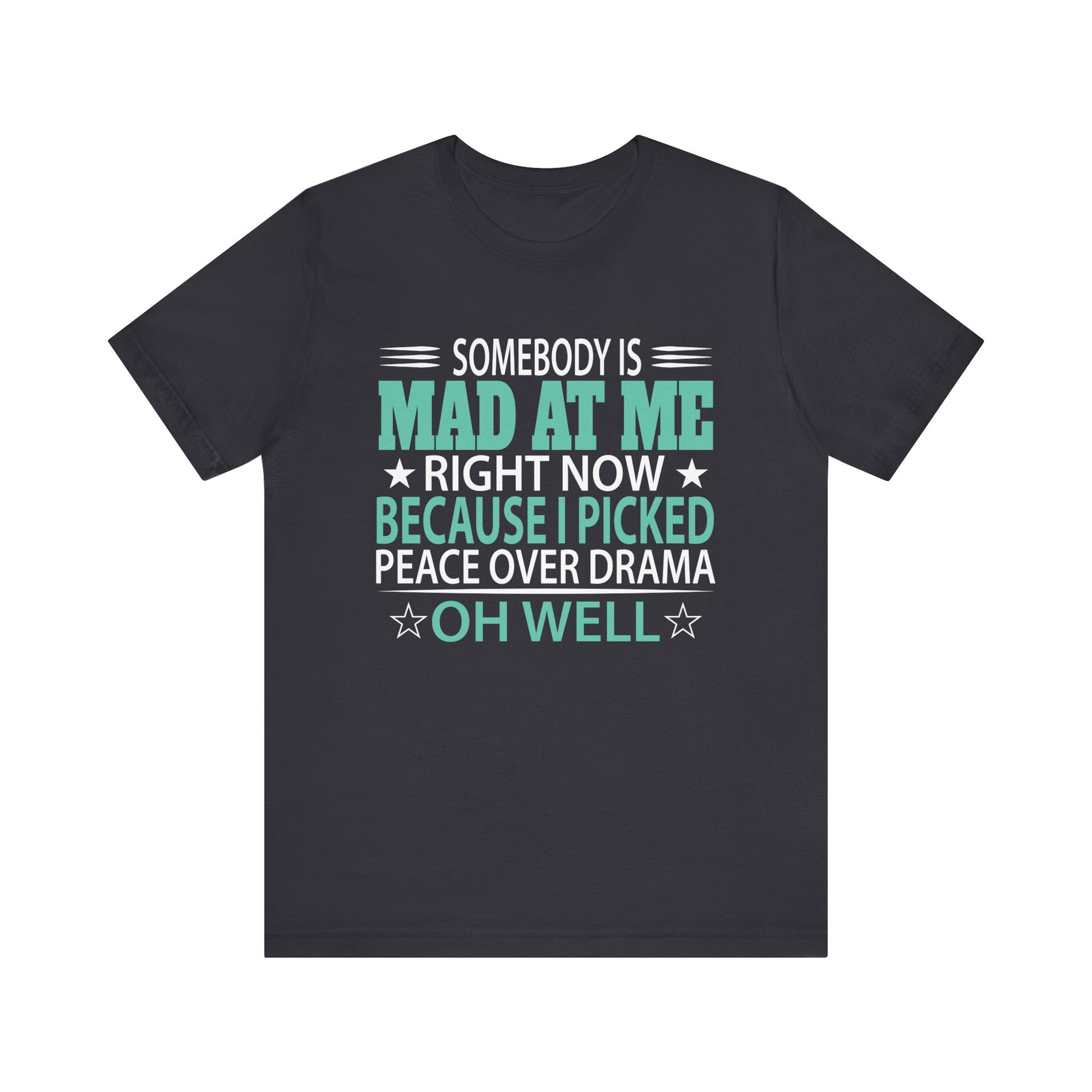 Somebody Is Mad At Me Right Now Because I Peace Over Drama Unisex Jersey Short Sleeve Tee