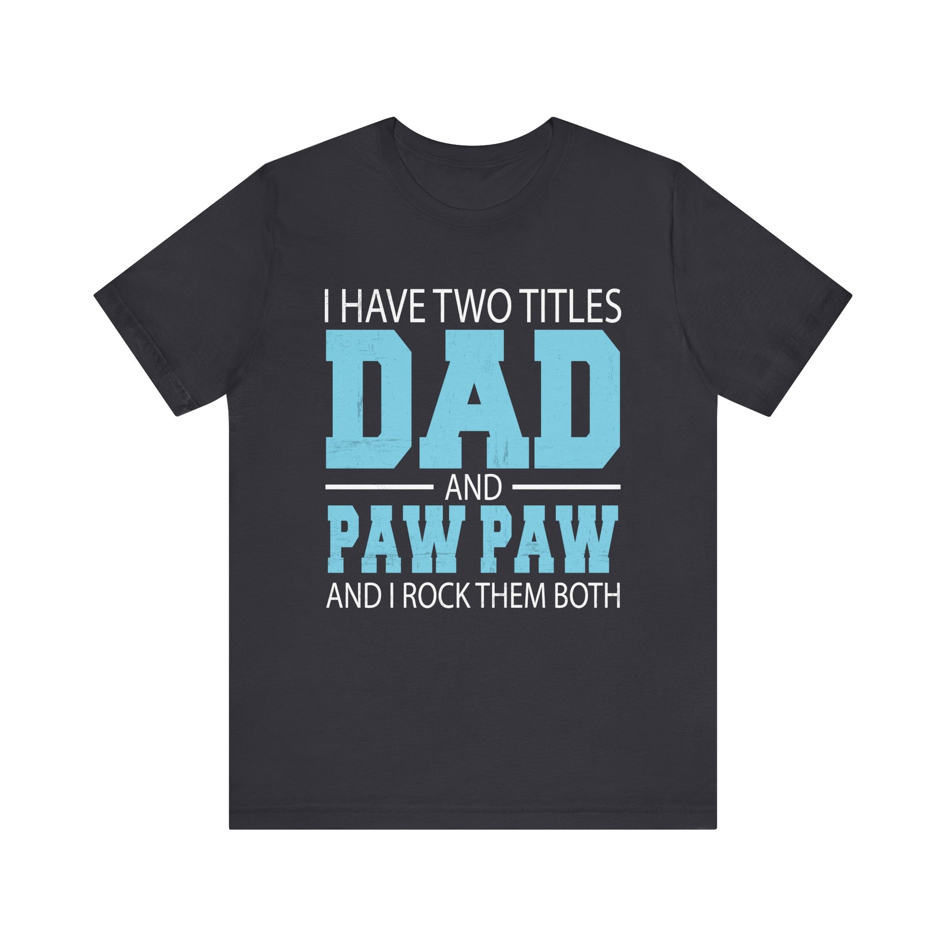 I Have Two Titles Dad _ Paw Paw Father Grandpa Gift T-Shirt Unisex Jersey Short Sleeve Tee
