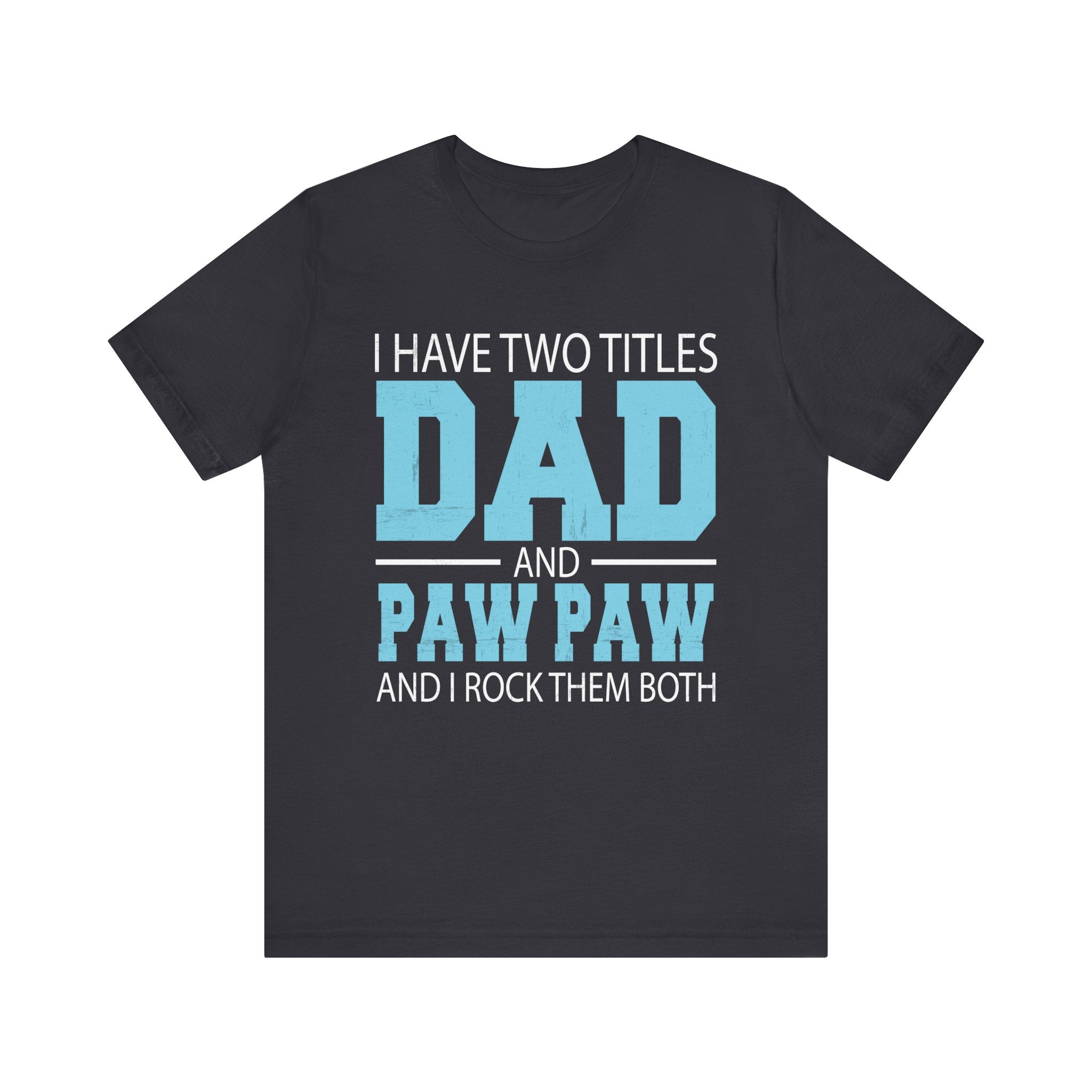 I Have Two Titles Dad _ Paw Paw Father Grandpa Gift T-Shirt Unisex Jersey Short Sleeve Tee