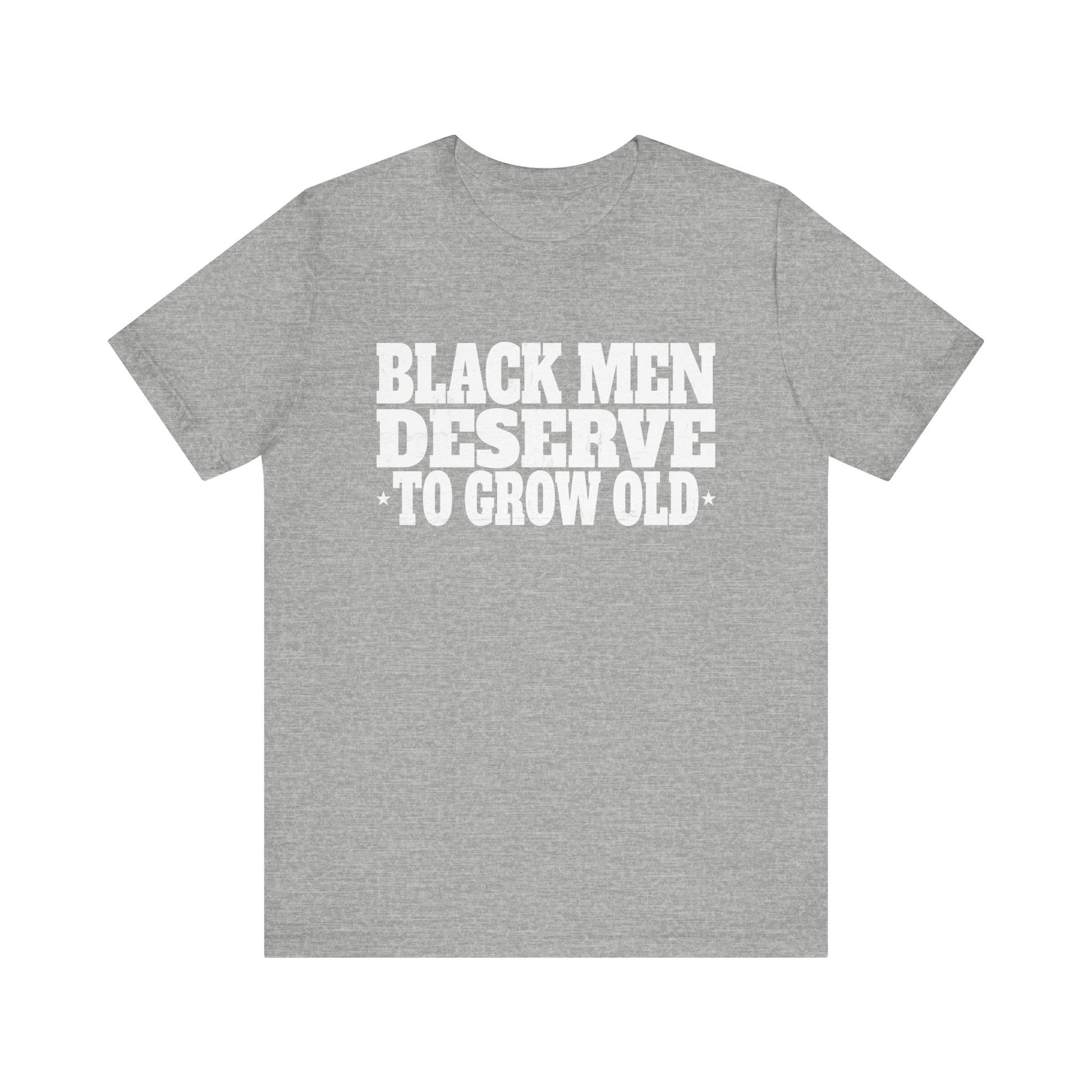 Black Men Deserve To Grow Old T-Shirt Unisex Jersey Short Sleeve Tee
