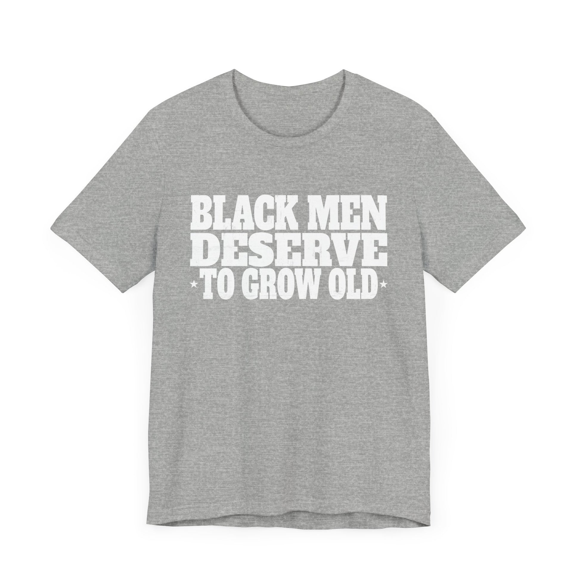 Black Men Deserve To Grow Old T-Shirt Unisex Jersey Short Sleeve Tee