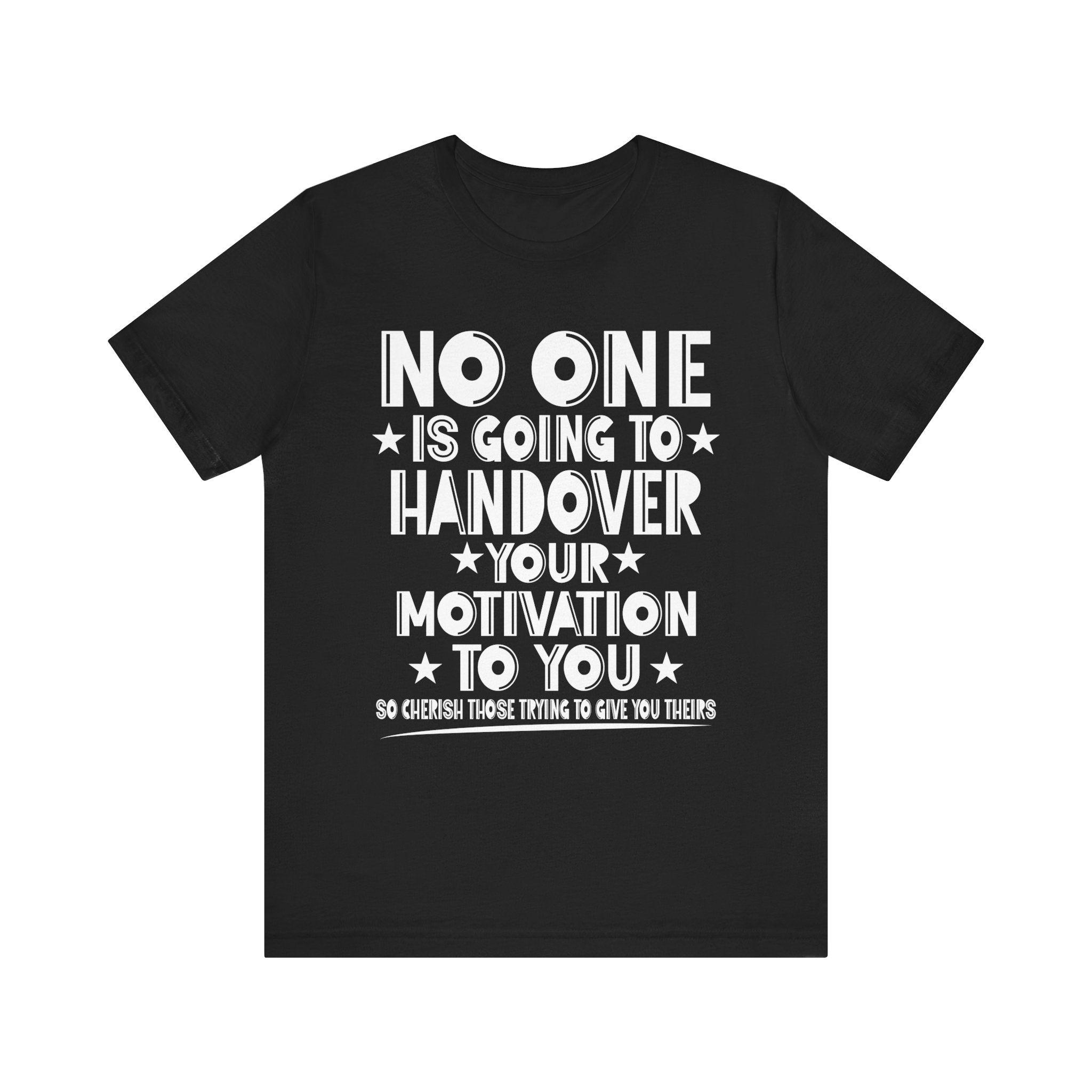 No One is Going To Handover Your Motivation Quote Motivational Unisex Tee - 'No One is Going to Handover Your Motivation to You'