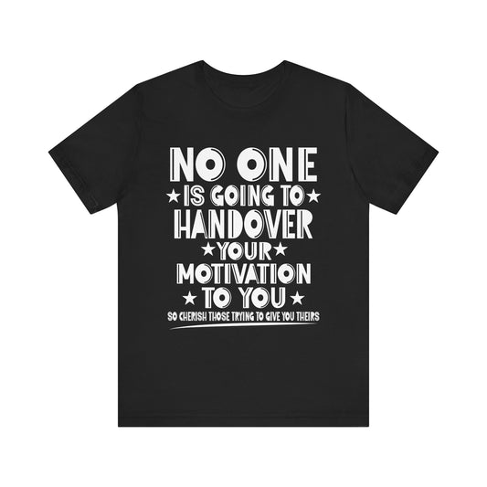 No One is Going To Handover Your Motivation Quote Motivational Unisex Tee - 'No One is Going to Handover Your Motivation to You'