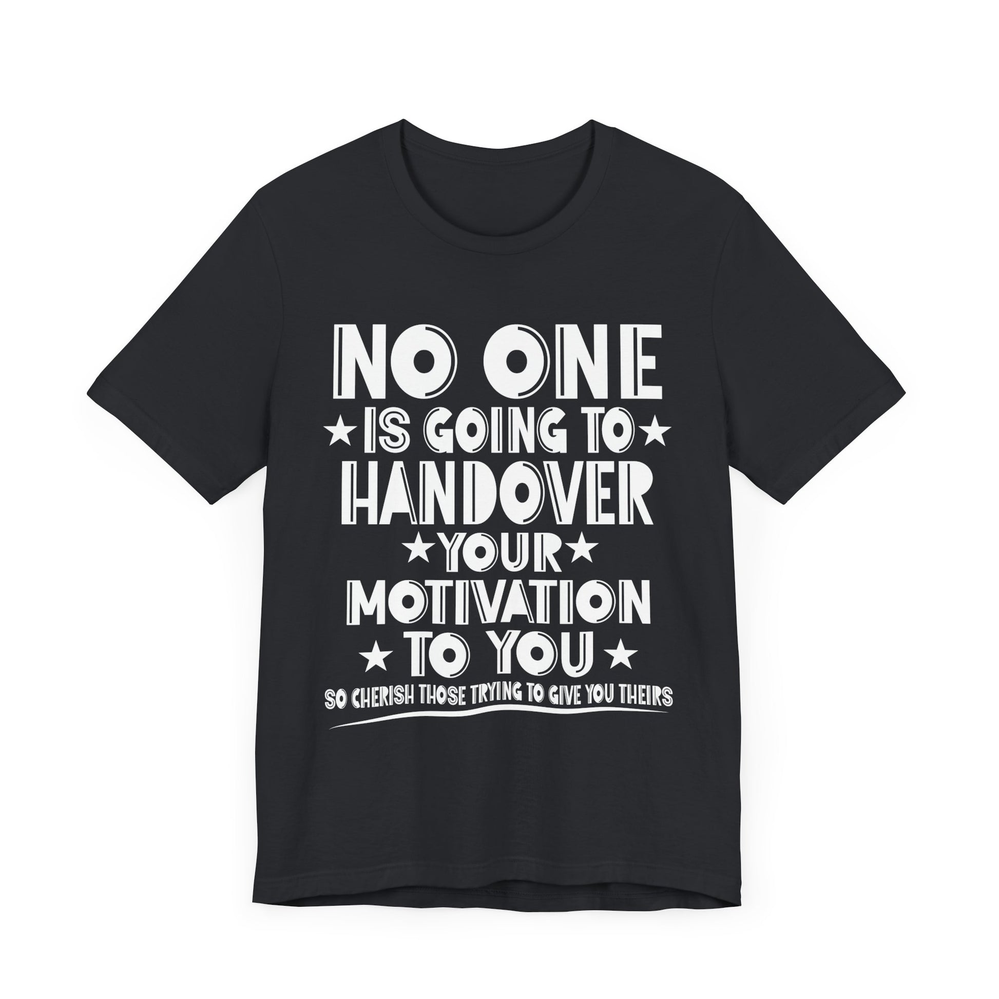 No One is Going To Handover Your Motivation Quote Motivational Unisex Tee - 'No One is Going to Handover Your Motivation to You'