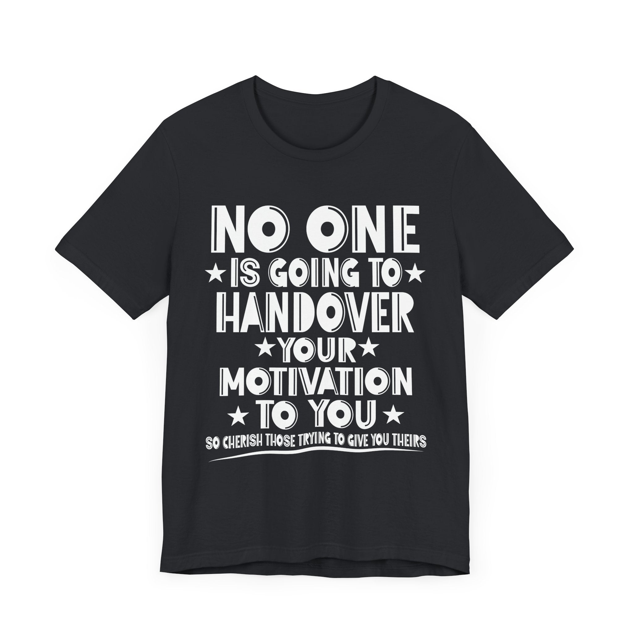 No One is Going To Handover Your Motivation Quote Motivational Unisex Tee - 'No One is Going to Handover Your Motivation to You'