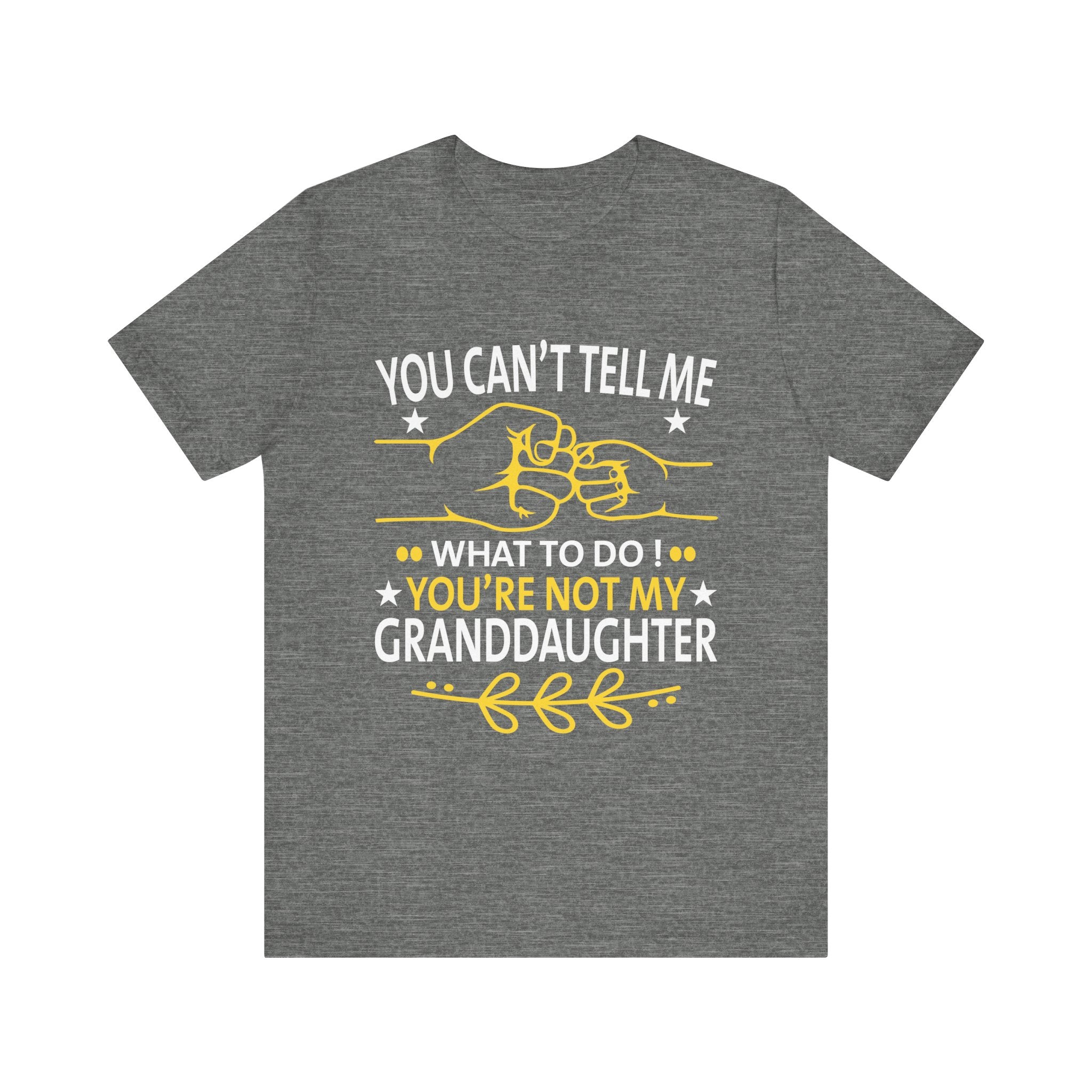 Fun You Can't Tell Me What To Do You're Not My Granddaughter T-Shirt Unisex Jersey Short Sleeve Tee