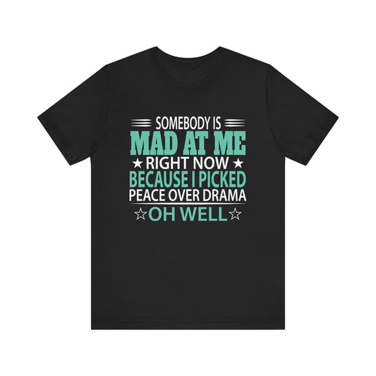 Somebody Is Mad At Me Right Now Because I Peace Over Drama Unisex Jersey Short Sleeve Tee