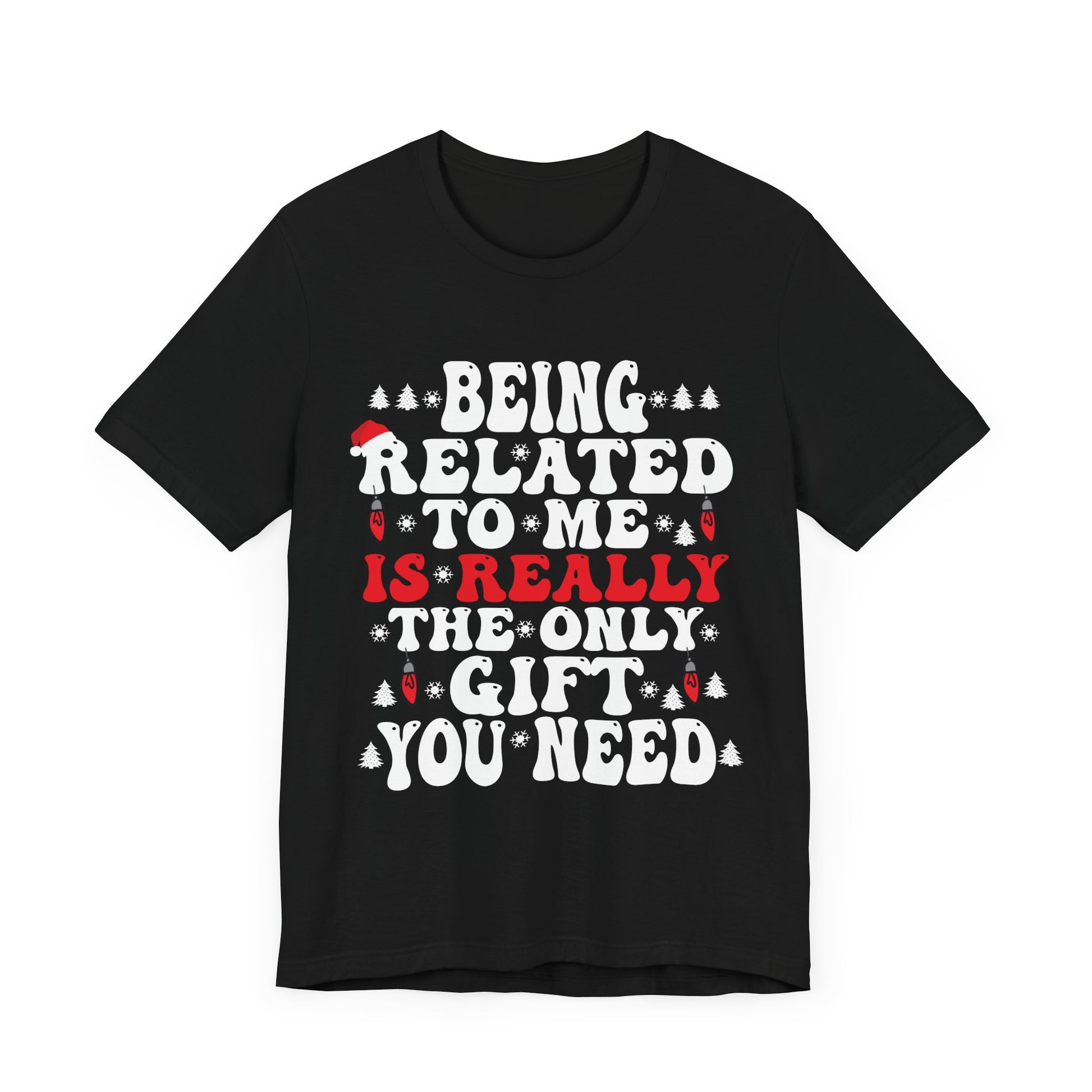 Funny Family Holiday Tee - 'Being Related to Me is Really the Only Gift You Need' Unisex Short Sleeve Shirt