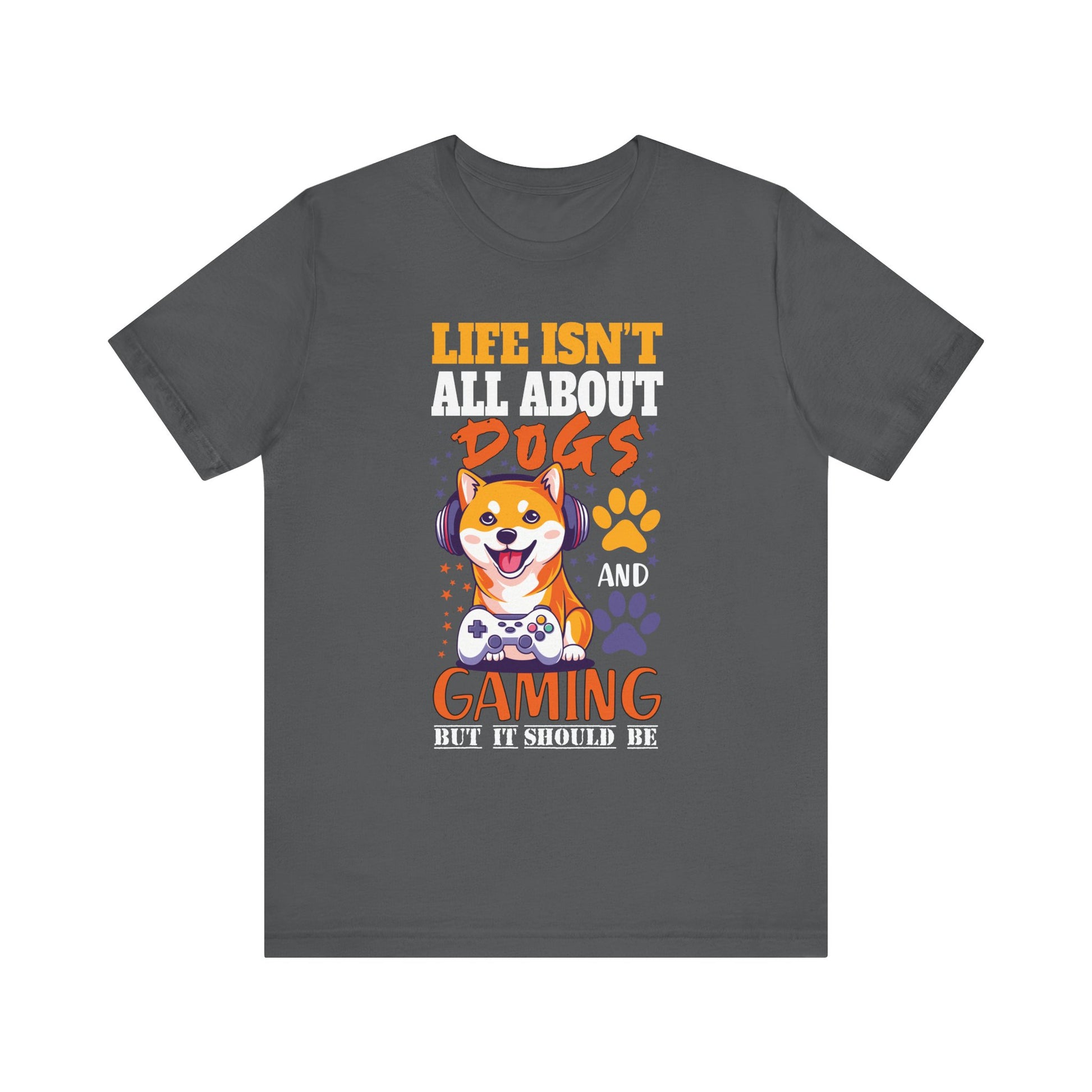 Life Isn't All About Dogs and Gaming Unisex Jersey Tee