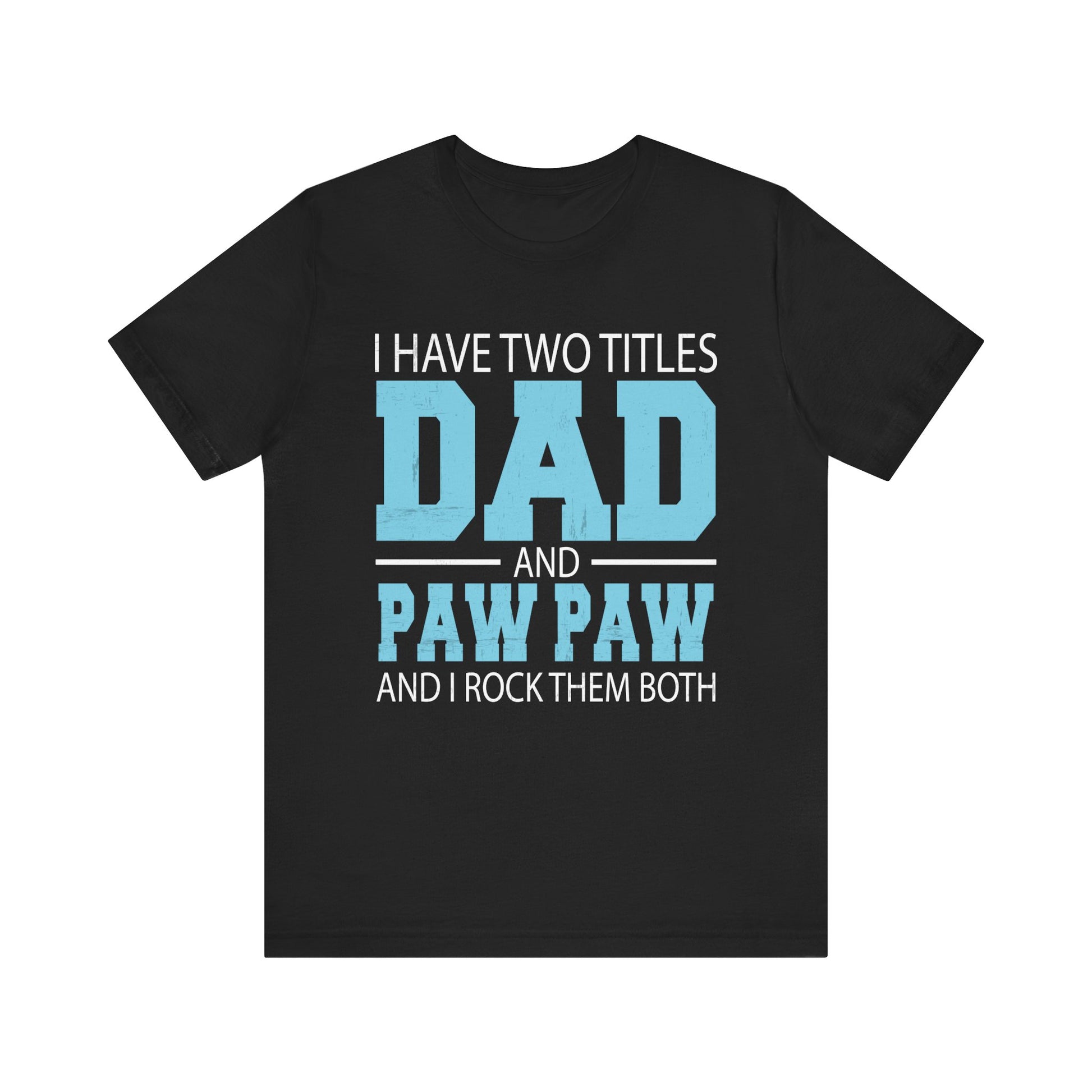 I Have Two Titles Dad _ Paw Paw Father Grandpa Gift T-Shirt Unisex Jersey Short Sleeve Tee
