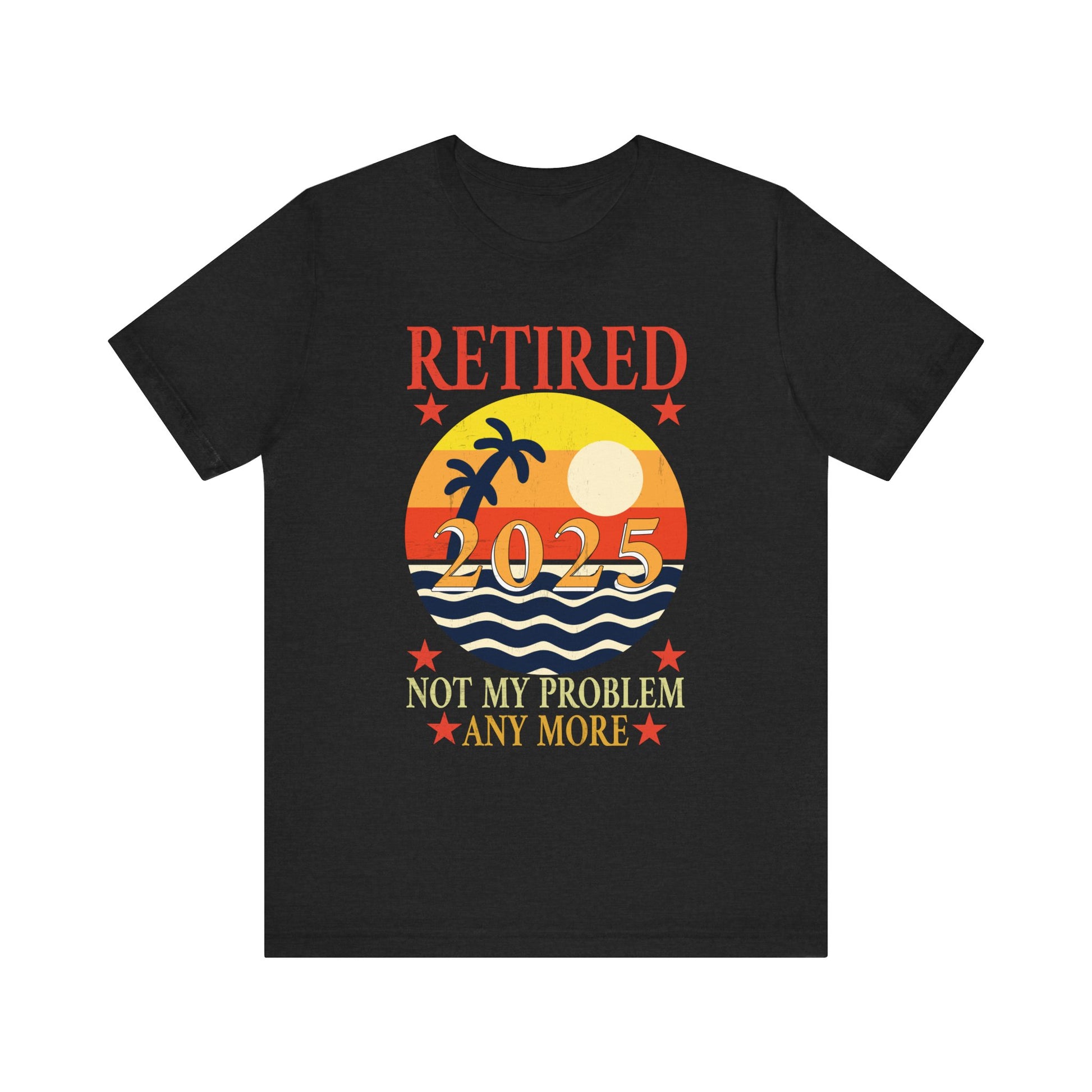 Retirement Celebration Tee - "Retired 2025 Not My Problem"