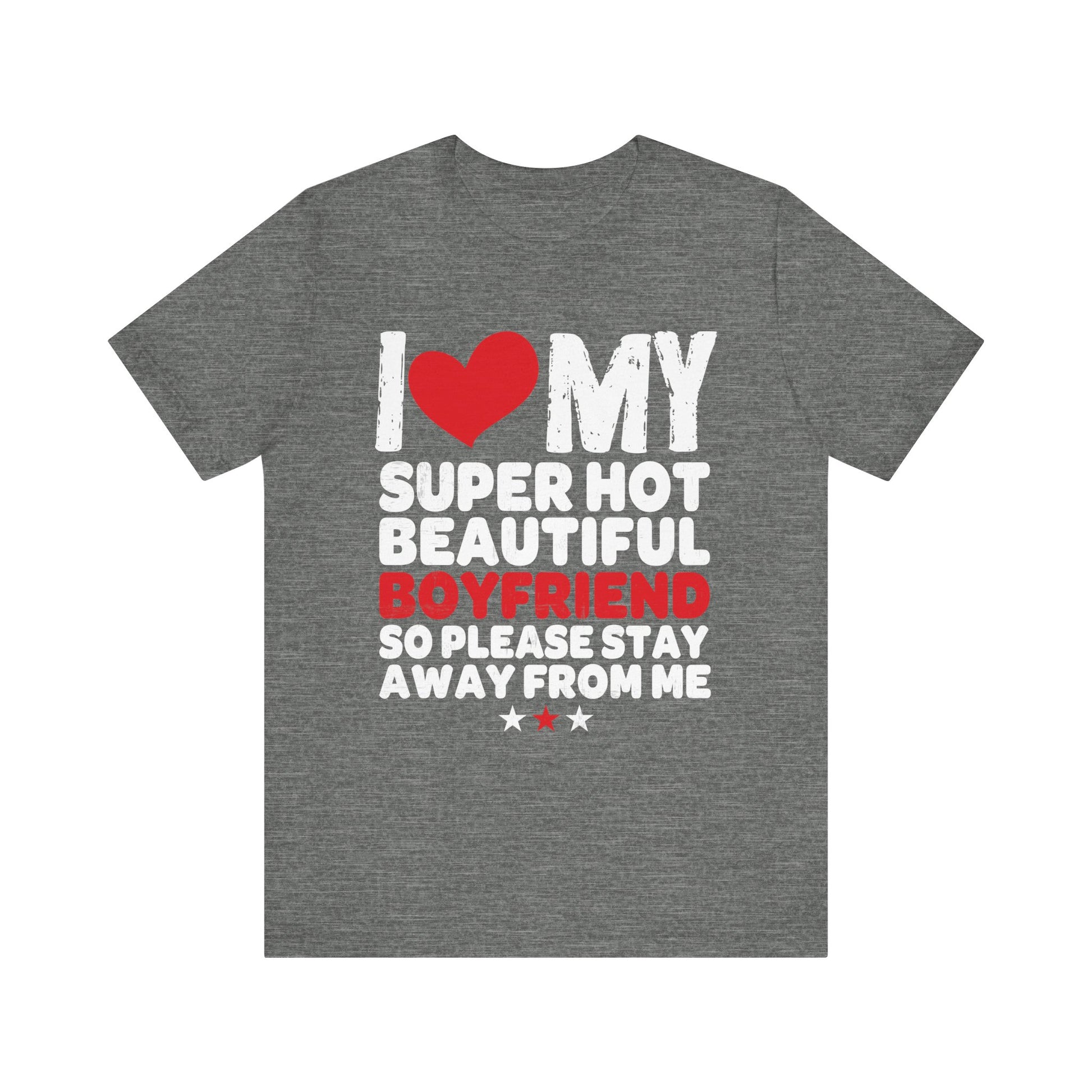 Funny Unisex Jersey Tee - "I ❤️ My Super Hot Beautiful Boyfriend"