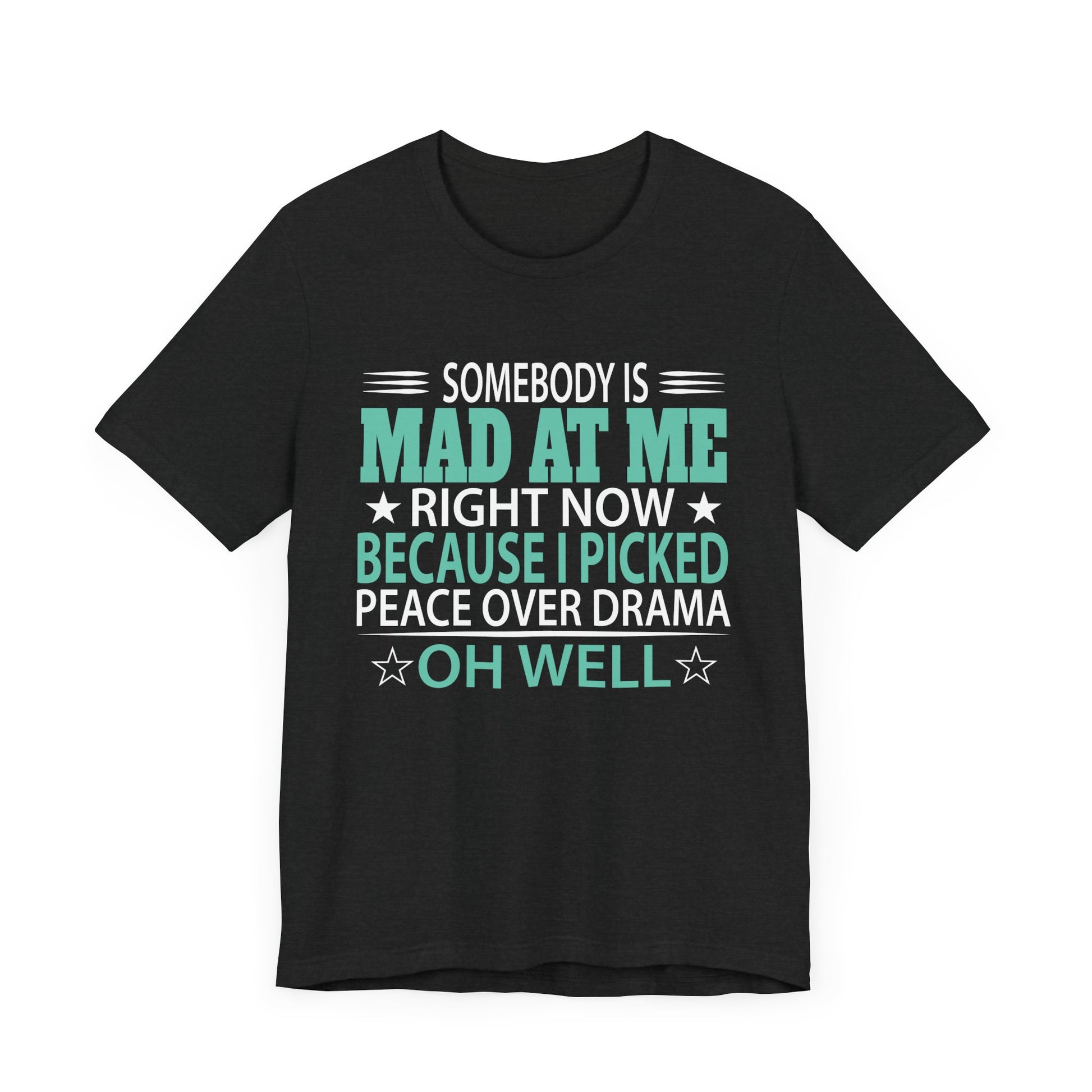 Somebody Is Mad At Me Right Now Because I Peace Over Drama Unisex Jersey Short Sleeve Tee