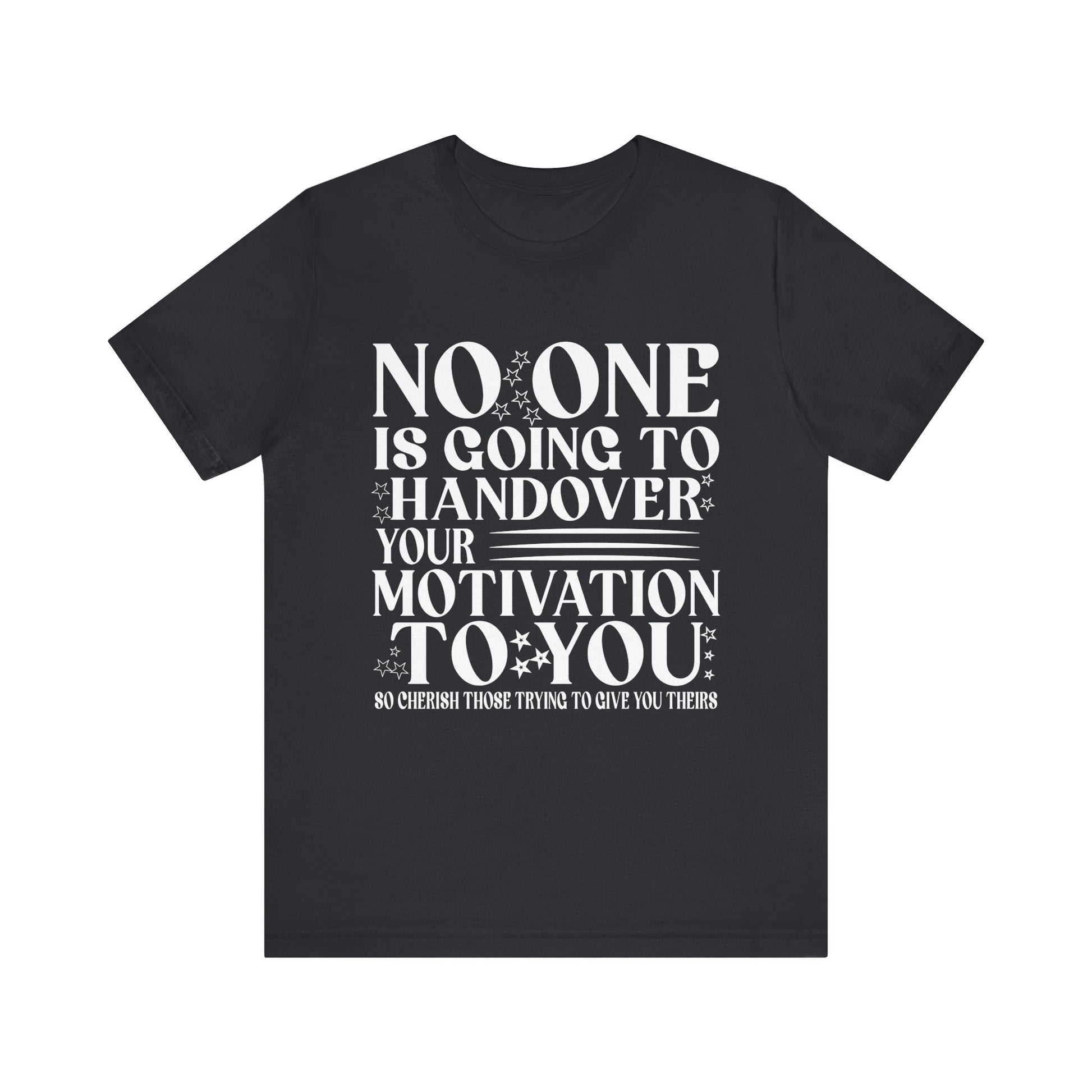 Motivational Quote Unisex Jersey Tee - No One is Going to Handover Your Motivation