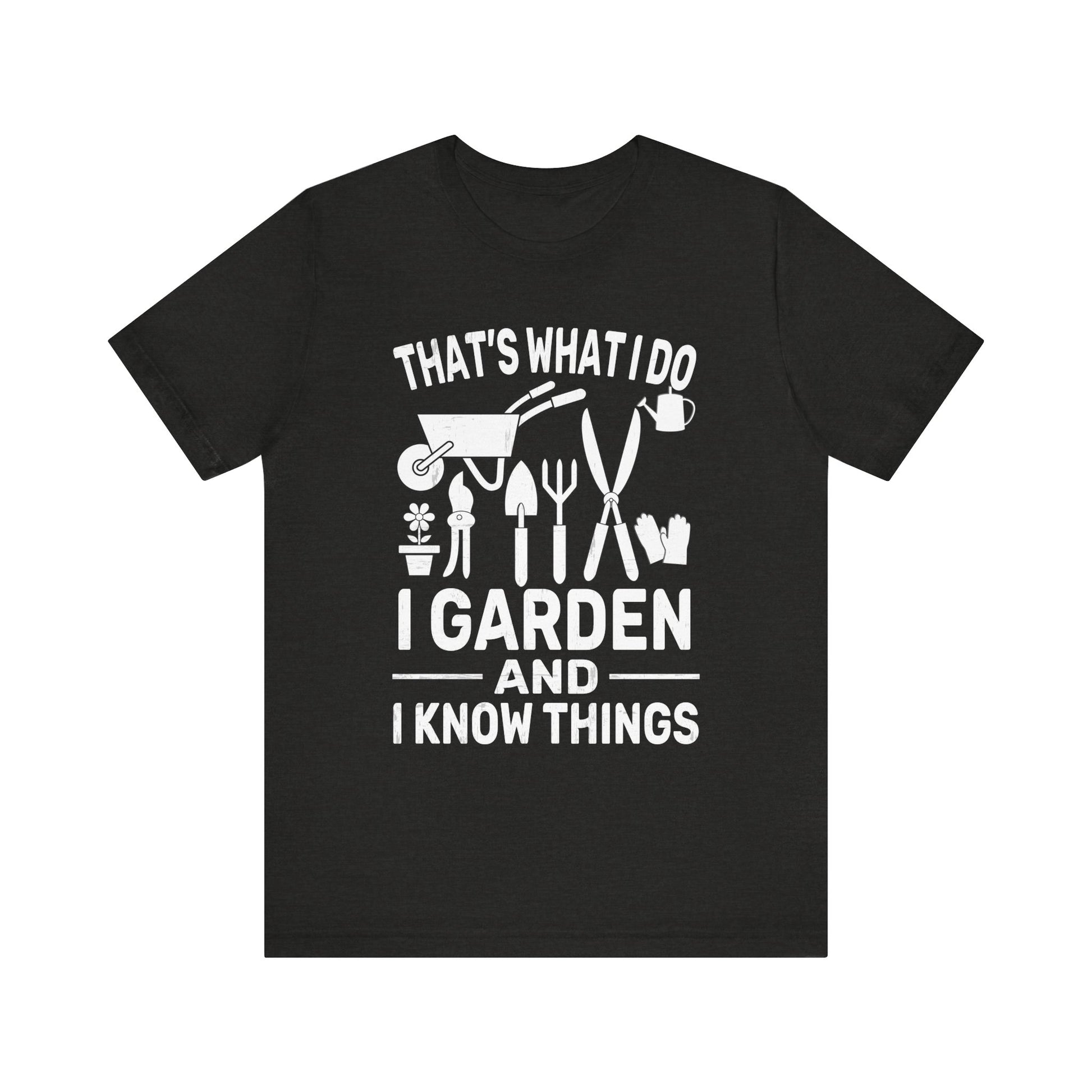 Gardening Humor Unisex Jersey Tee - "That's What I Do, I Garden and I Know Things"