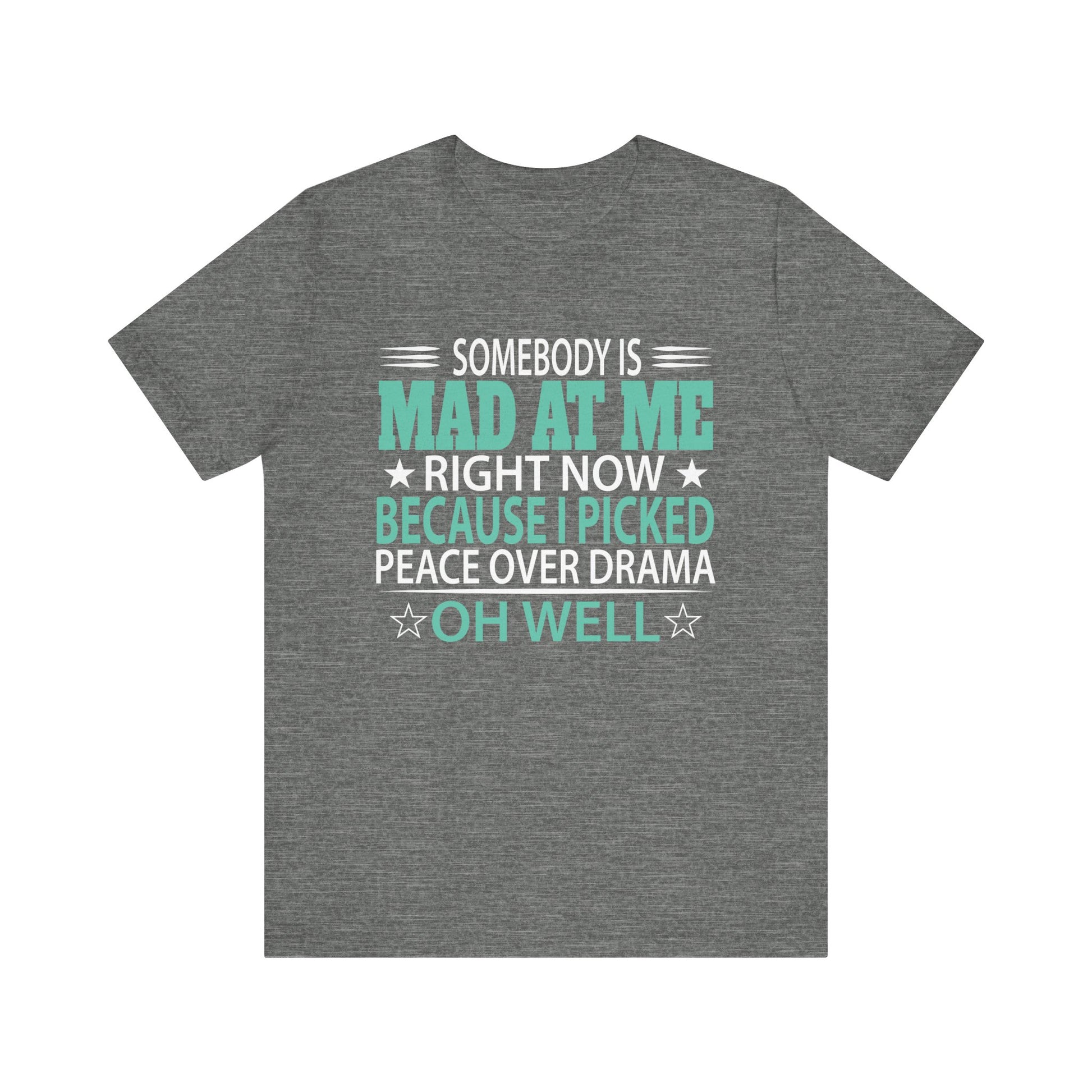 Somebody Is Mad At Me Right Now Because I Peace Over Drama Unisex Jersey Short Sleeve Tee