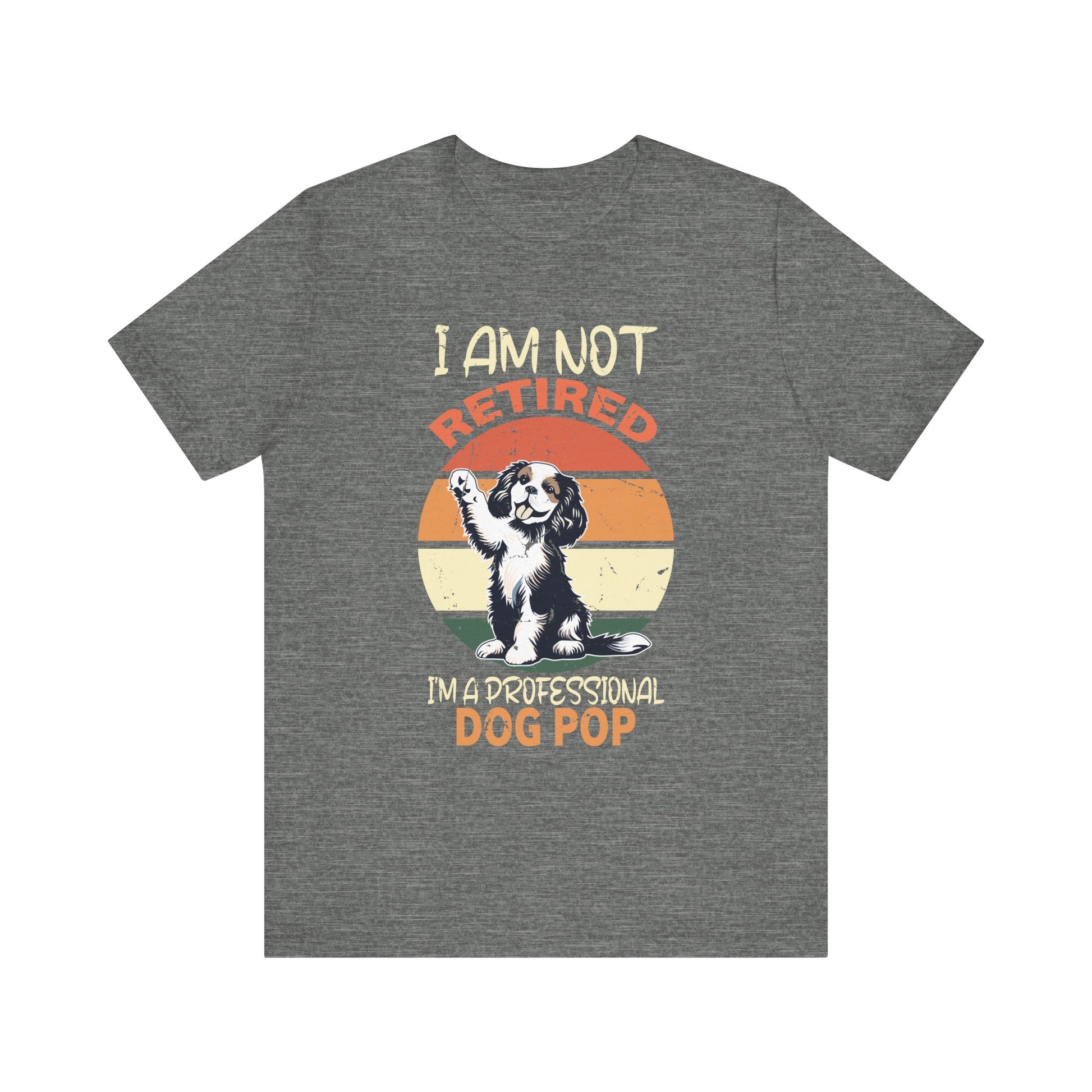 Funny Retirement - I'm Not Retired I'm A Professional Dog Pop T-Shirt Unisex Jersey Short Sleeve Tee