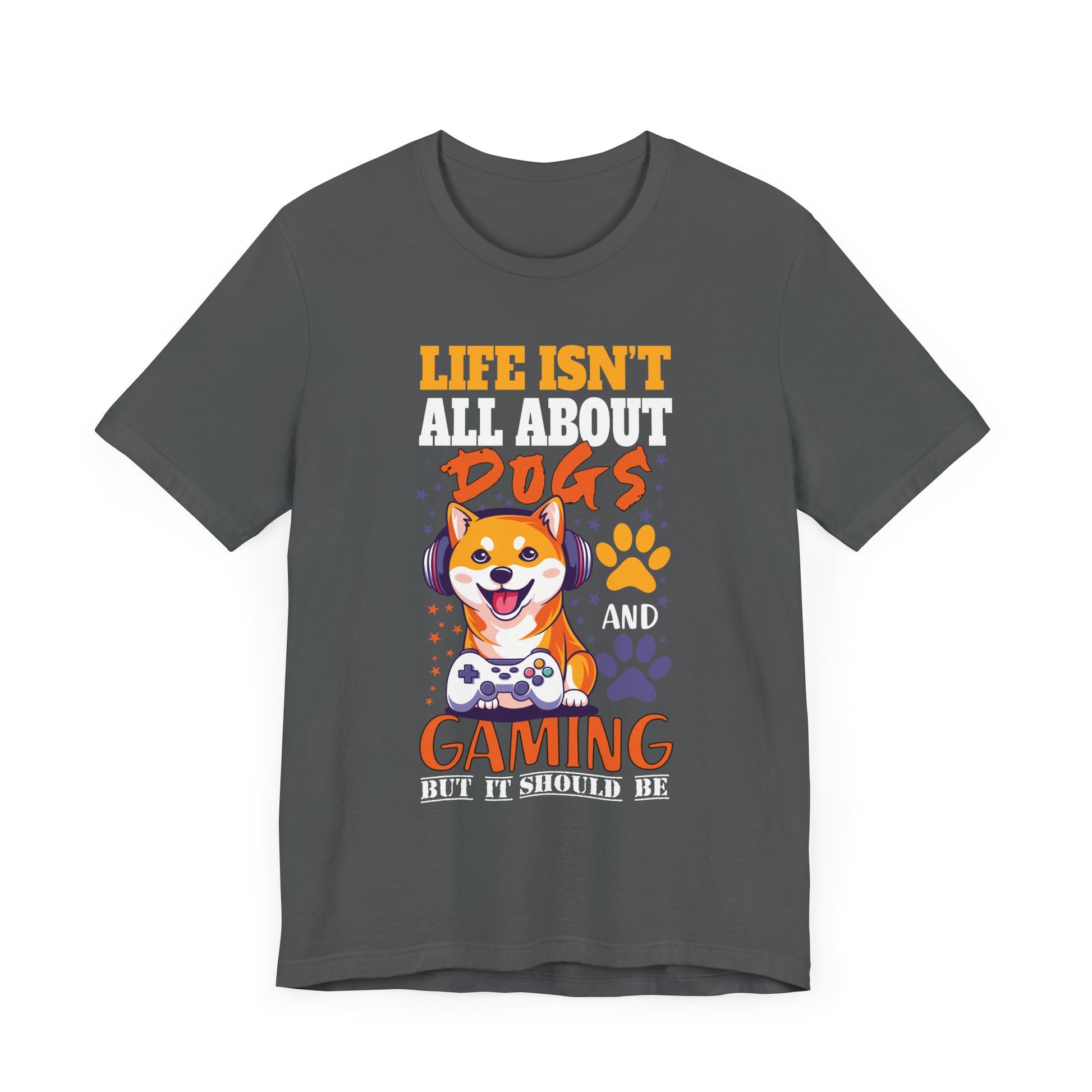 Life Isn't All About Dogs and Gaming Unisex Jersey Tee