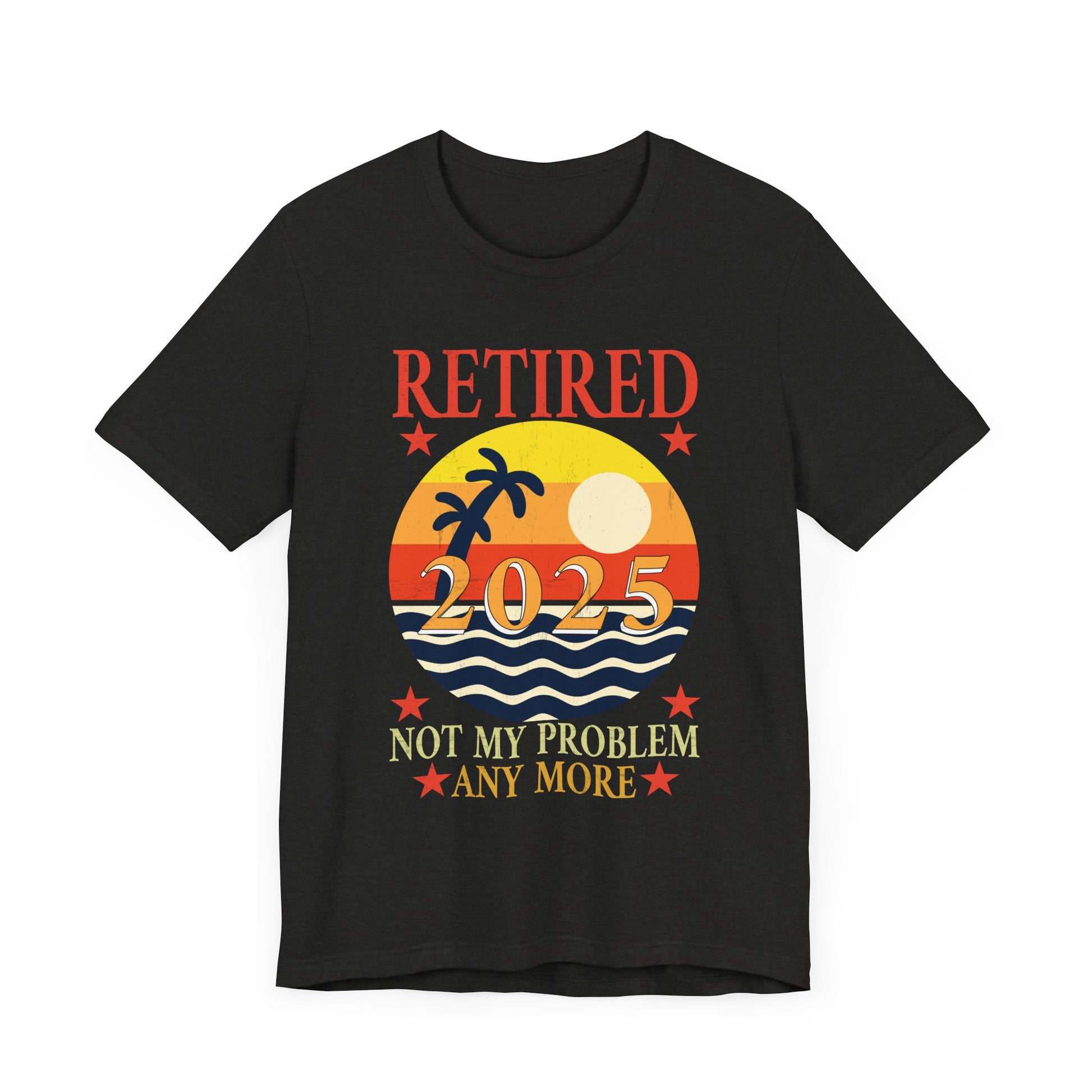 Retirement Celebration Tee - "Retired 2025 Not My Problem"